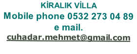 KİRALIK VİLLA
Mobile phone 0532 273 04 89
e mail.
cuhadar.mehmet@gmail.com

